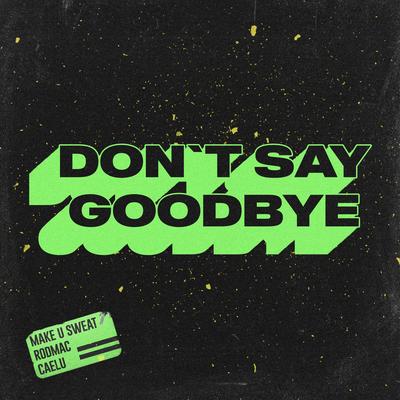 Don't Say Goodbye By Make U Sweat, Rodmac, Caelu's cover