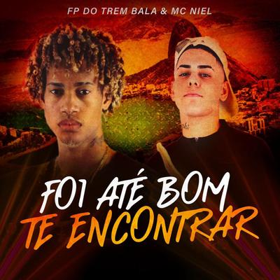 Foi Até Bom Te Encontrar By FP do Trem Bala, MC Niel's cover
