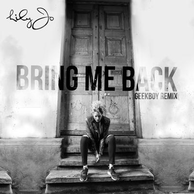 Bring Me Back [Geek Boy Remix] By Lily-Jo, Geek Boy's cover