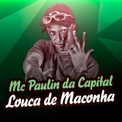 Louca de Maconha By MC Paulin da Capital's cover