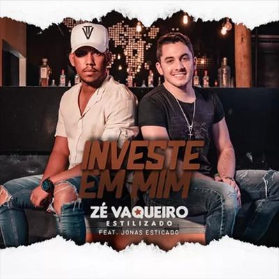 Investe em Mim (feat. Jonas Esticado) By Zé Vaqueiro Estilizado, Jonas Esticado's cover