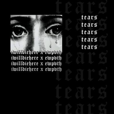 Tears By EWPVTH, iwilldiehere's cover