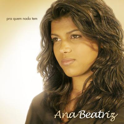 Pra Quem Nada Tem By Ana Beatriz's cover