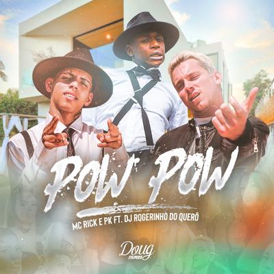 Pow Pow By MC Rick, Mc Pk, Dj Rogerinho do Quero's cover