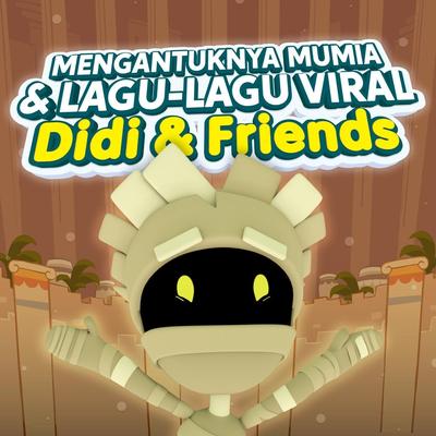 Mengantuknya Mumia Dan Lagu-Lagu Viral Didi & Friends's cover