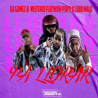 Pa Llorar (feat. Lobo Malo & Wow Popy) By Misterio, Dj Gomeko, Lobo Malo, wow popy's cover