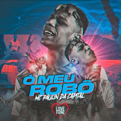 Ó Meu Robô By MC Paulin da Capital, Love Funk's cover