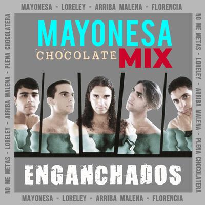 Mayonesa Chocolate Mix Enganchados: Loreley / Arriba Malena / No Me Metas la Mula / Plena Chocolatera's cover
