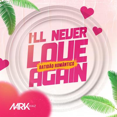 I'll Never Love Again (Batidão Romântico) By Mark Diaz's cover