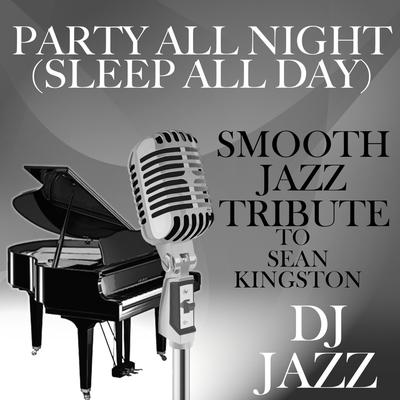 Party All Night (Sleep All Day) [Smooth Jazz Tribute to Sean Kingston]'s cover