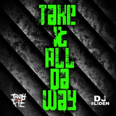Take It All Da Way By Tre Oh Fie, Dj Sliden's cover