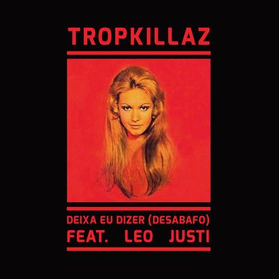 Deixa Eu Dizer (Desabafo) By Tropkillaz, Leo Justi's cover