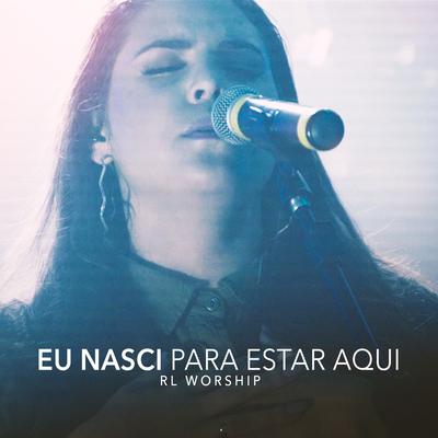 Eu Nasci para Estar Aqui (Ao Vivo) By RL Worship's cover