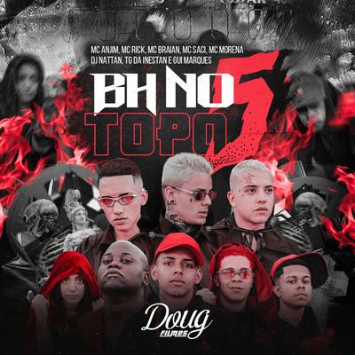 Bh no Topo 5 By Dj Tg Da Inestan, Gui Marques, MC Rick, Mc Anjim, MC Saci, Mc Morena, Dj Nattan's cover