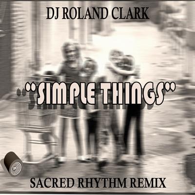 Simple Things (Sacred Rhythm Remix) By DJ Roland Clark, Joe Clausell, Joe Clausell's cover