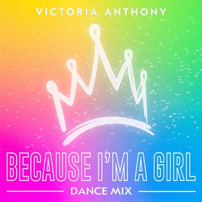 Because I'm a Girl (Dance Mix) By Victoria Anthony's cover