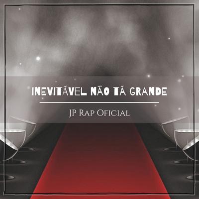 Inevitável Não Tá Grande By Jp Rap Oficial's cover