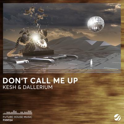 Don't Call Me Up (Original Mix) By Dallerium, Kesh's cover