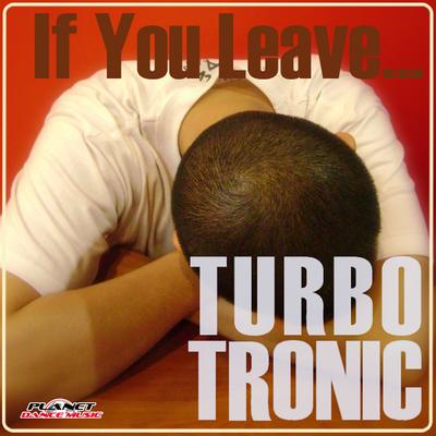 If You Leave (Extended Mix) By Turbotronic's cover