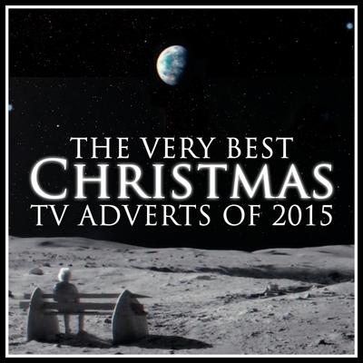 The Very Best Christmas T.V. Adverts of 2015's cover