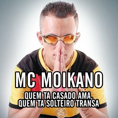 Quem Ta Casado Ama, Quem Ta Solteiro Transa By Mc Moikano, MC Fioti, MC Lan's cover