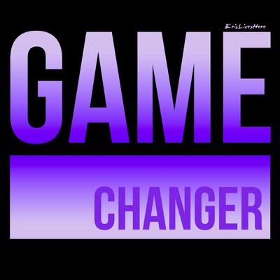 Game Changer By Eric Lives Here's cover