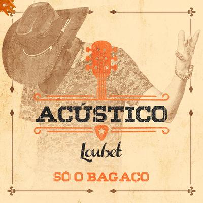 Só o Bagaço (Acústico) By Loubet's cover