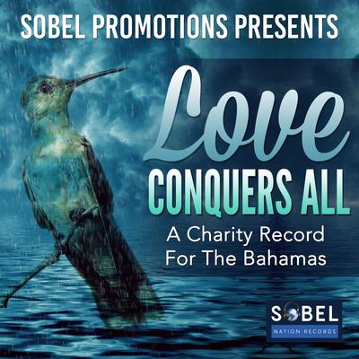 Sobel Promotions Presents Love Conquers All (A Charity Record for the Bahamas)'s cover
