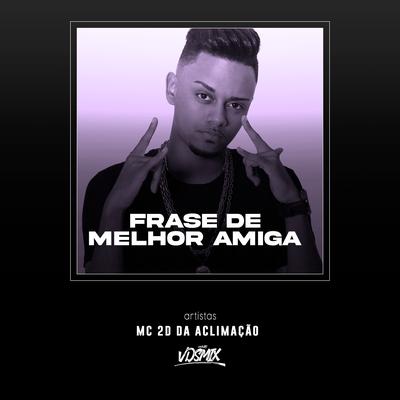 Frase de Melhor Amiga By Mc 2D da Aclimação, DJ V.D.S Mix's cover