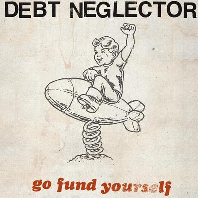 Go Fund Yourself By Debt Neglector's cover