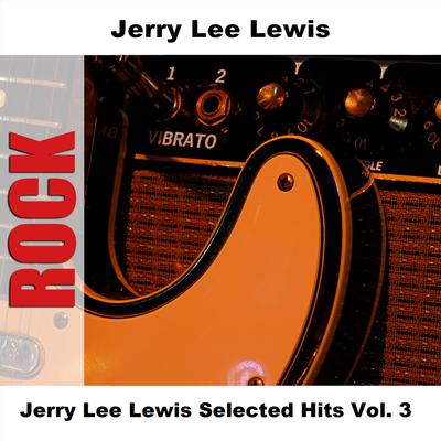 Jerry Lee Lewis Selected Hits Vol. 3's cover