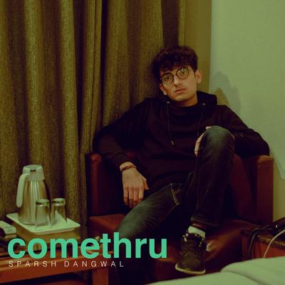 Comethru (Acoustic) By Sparsh Dangwal's cover