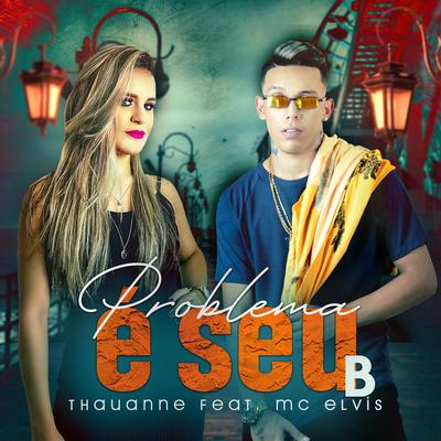 Problema É Seu B By Thauanne, Mc Elvis's cover