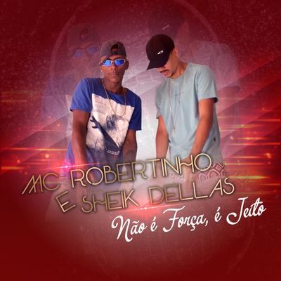 Não É Força É Jeito By Mc Robertinho ofc, Sheik Dellas's cover