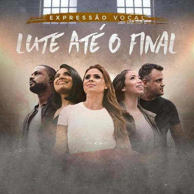 Lute Até o Final By Expressão Vocal's cover