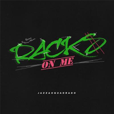 Racks On Me By Jazzaoquadrado's cover