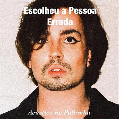 Escolheu a Pessoa Errada (Acústico no Palhinha) By Johnny Hooker's cover