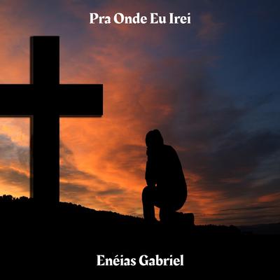 Pra Onde Eu Irei By Enéias Gabriel's cover