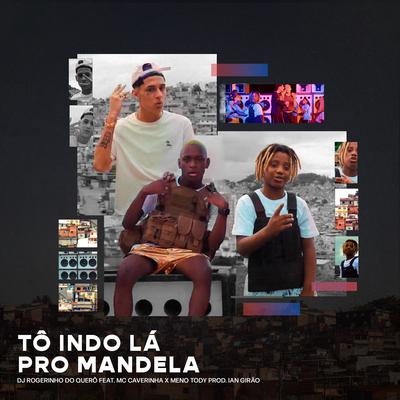 Tô Indo Lá pro Mandela By Meno Tody, Dj Rogerinho do Quero, MC Caverinha's cover