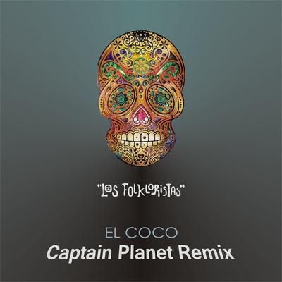 El Coco (Captain Planet Remix) By Los Folkloristas, Captain Planet's cover