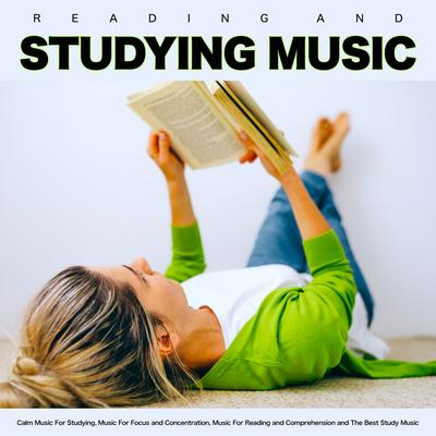 Reading and Studying Music: Calm Music For Studying, Music For Focus and Concentration, Music For Reading and Comprehension and The Best Study Music's cover