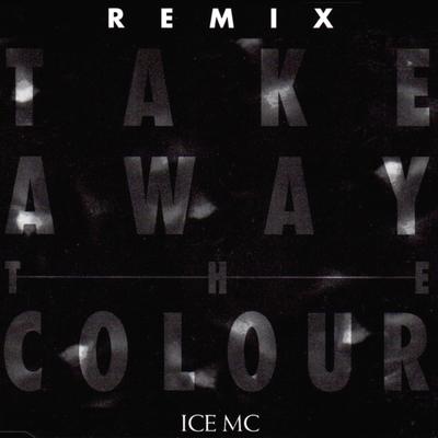 Take Away The Colour (V.C.F. Mix) By Ice Mc's cover