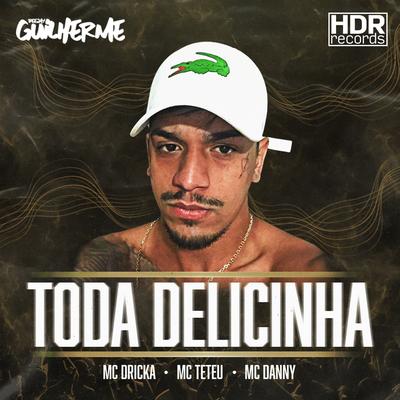 Toda Delicinha By Mc Dricka, MC Teteu, DJ Guilherme's cover