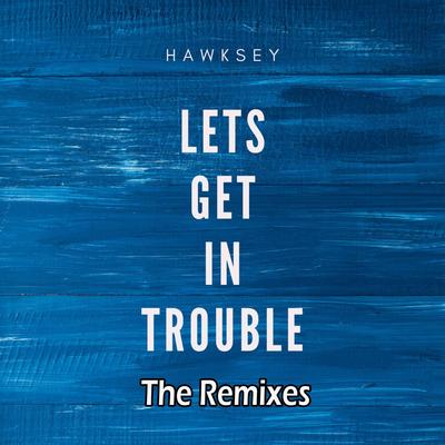 Let's Get In Trouble (Club Mix) By Hawksey's cover