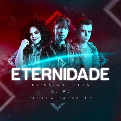 Eternidade By DJ Natan Flexa, DJ PV, Rebeca Carvalho's cover