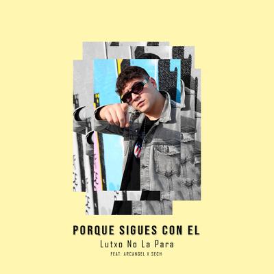 Porque Sigues Con El (Coverso) By Lutxo No La Para, Arcángel, Sech's cover