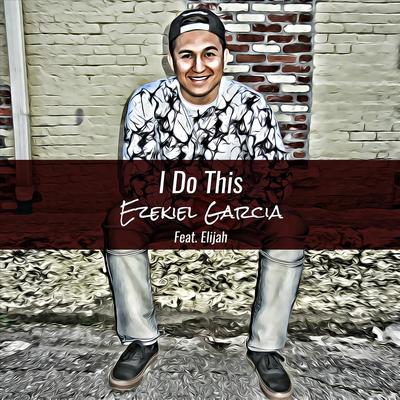 I Do This (feat. Elijah) By Ezekiel Garcia, Elijah's cover