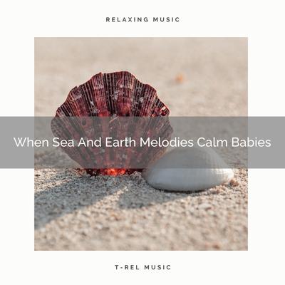 When Sea And Earth Melodies Calm Babies's cover