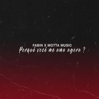 Porquê Você Me Ama Agora? By Fabin, Motta Music's cover