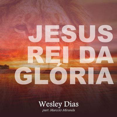 Jesus, Rei da Glória By Wesley Dias, Marcelo Miranda's cover